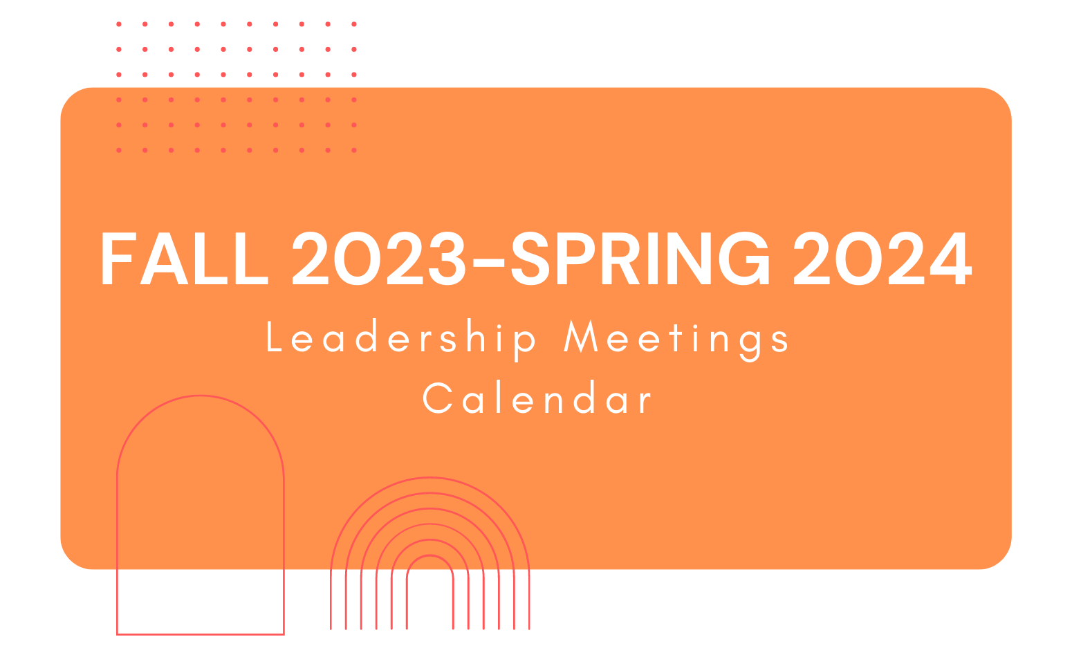 Orange background with a couple graphic shapes. White text states "Fall 2023-Spring 2024 leadership Meetings Calendar"